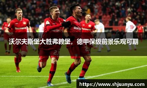 沃尔夫斯堡大胜弗赖堡，德甲保级前景乐观可期