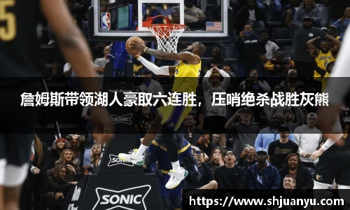 詹姆斯带领湖人豪取六连胜，压哨绝杀战胜灰熊