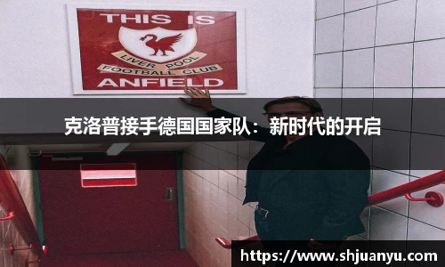 克洛普接手德国国家队：新时代的开启