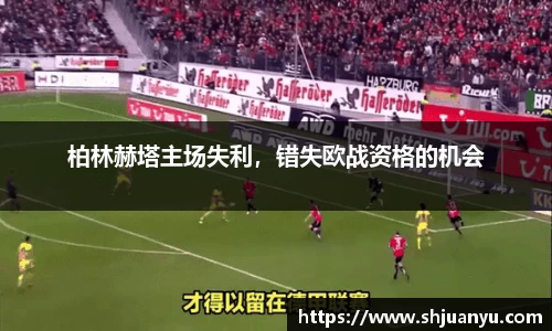 柏林赫塔主场失利，错失欧战资格的机会