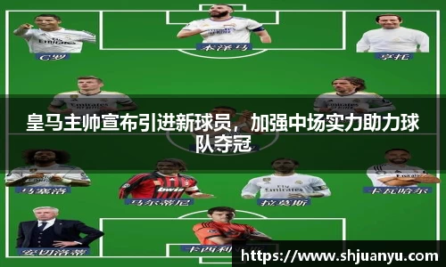 皇马主帅宣布引进新球员，加强中场实力助力球队夺冠