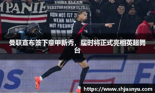 曼联宣布签下意甲新秀，届时将正式亮相英超舞台
