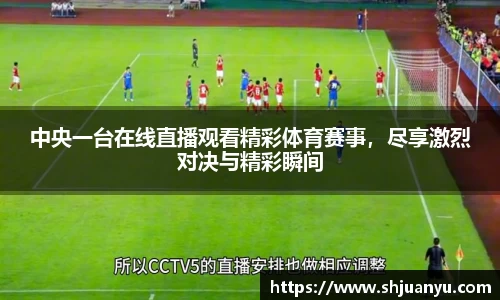 中央一台在线直播观看精彩体育赛事，尽享激烈对决与精彩瞬间