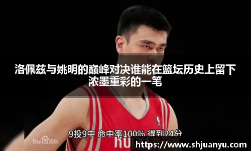 洛佩兹与姚明的巅峰对决谁能在篮坛历史上留下浓墨重彩的一笔