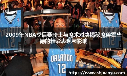 2009年NBA季后赛骑士与魔术对决揭秘魔兽霍华德的精彩表现与影响