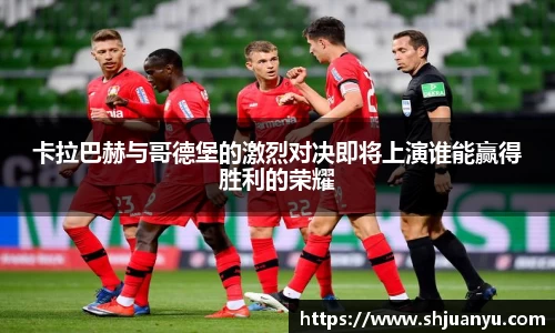 卡拉巴赫与哥德堡的激烈对决即将上演谁能赢得胜利的荣耀