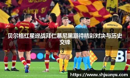 贝尔格红星迎战拜仁慕尼黑期待精彩对决与历史交锋