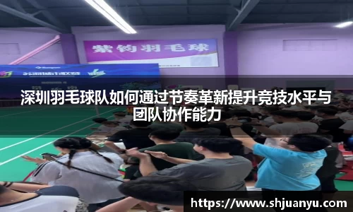 深圳羽毛球队如何通过节奏革新提升竞技水平与团队协作能力